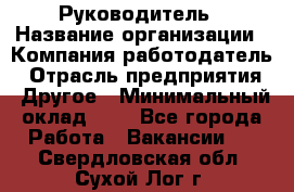 Руководитель › Название организации ­ Компания-работодатель › Отрасль предприятия ­ Другое › Минимальный оклад ­ 1 - Все города Работа » Вакансии   . Свердловская обл.,Сухой Лог г.